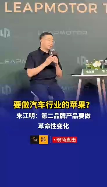 要做汽车行业的苹果？朱江明：第二品牌产品要做革命性变化 